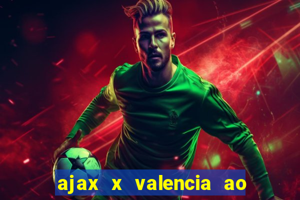 ajax x valencia ao vivo futemax